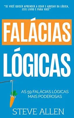 Crescimento pessoal: As 59 falácias lógicas mais poderosas com exemplos [Kindle]