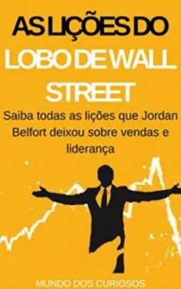 Ebook Grátis: As Lições do Lobo de Wall Street: Saiba todas as lições que Jordan Belfort deixou sobre vendas e liderança