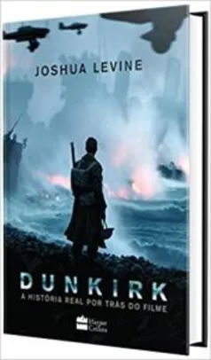 Dunkirk - A História Real Por Trás do Filme - R$ 24