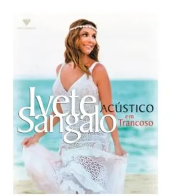 Ivete Sangalo - Acústico Em Trancoso - DVD - R$14