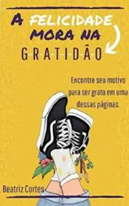 Grátis: Ebook grátis: A felicidade mora na gratidão

Beatriz Cortes | Pelando