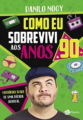 Como eu sobrevivi aos anos 90: Histórias reais de uma década surreal