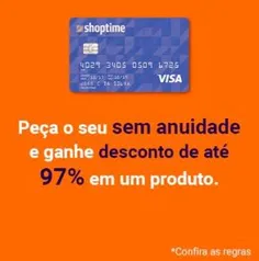 Cartão Shoptime com Anuidade Grátis para sempre + Até 97% OFF em um produto