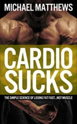 Cardio Sucks: The Simple Science of Losing Fat Fast.Not Muscle (R$ 9,46)