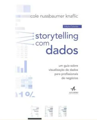Storytelling com Dados: um Guia Sobre Visualização de Dados Para Profissionais de Negócios Edição padrão