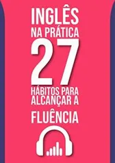 eBook Grátis: Inglês na prática: 27 hábitos para alcançar a fluência