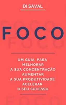 Ebook Grátis: FOCO: Um Guia para Melhorar a sua Concentração, Aumentar a sua Produtividade e Acelerar o seu Sucesso