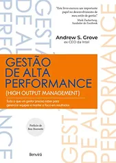 Gestão de Alta Performance: Tudo o que um gestor precisa saber para gerenciar equipes e manter o foco em resultados