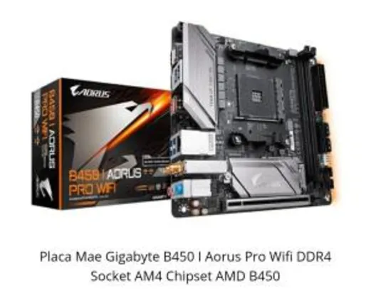 PLACA MAE GIGABYTE B450 I AORUS PRO WIFI DDR4 SOCKET AM4 CHIPSET AMD B450 - R$920