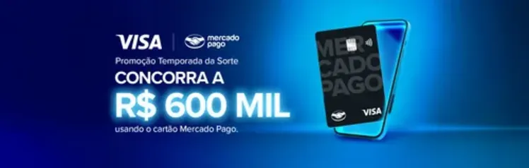 Promoção Temporada da Sorte Visa e Mercado Pago - Concorra a R$ 600 mil e descontos na fatura de R$ 500 reais