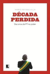 Década perdida: Dez anos de PT no poder: Dez anos de PT no poder