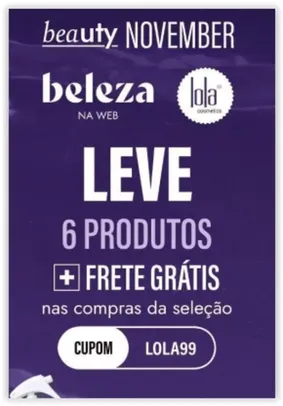 Compre 6 produtos  Lola por R$ 99