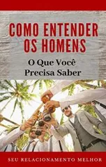 Como Entender os Homens: O Que Você Deve Saber