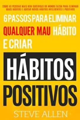 Ebook Grátis - Superação Pessoal: 6 passos para eliminar maus hábitos e criar hábitos saudáveis: Sistema utilizado pelas pessoas mais bem-sucedidas do mundo para adotar novos hábitos inteligentes e positivos