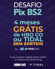 Desafio PIX BS2 - HBO GO ou TIDAL - GRÁTIS