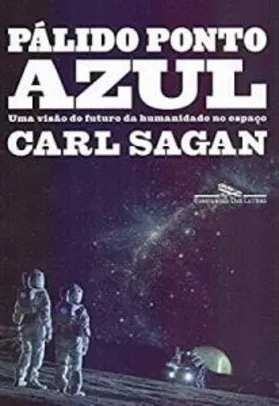 Pálido ponto azul (Nova edição): Uma visão do futuro da humanidade no espaço ( Carl Sagan )