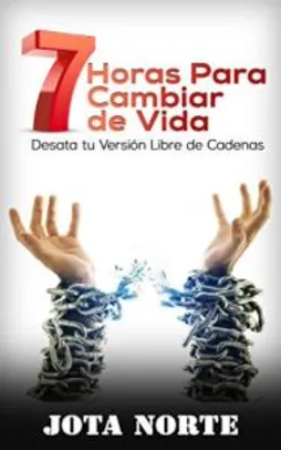 Ebook - 7 Horas para Cambiar de Vida: Desata tu Versión Libre de Cadenas (Spanish Edition)