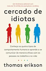 Cercado de Idiotas: Conheça os Quatro Tipos de Comportamento Humano e Aprenda a Se Comunicar de Maneira Eficaz Com as Pessoas No Trabalho e Na Vida