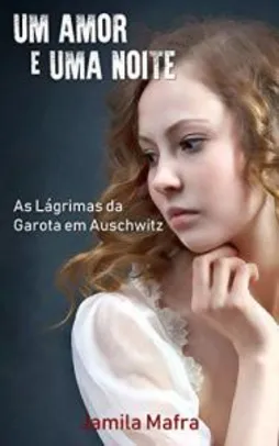 eBook Grátis: Um Amor e Uma Noite. As Lágrimas da Garota Em Auschwitz