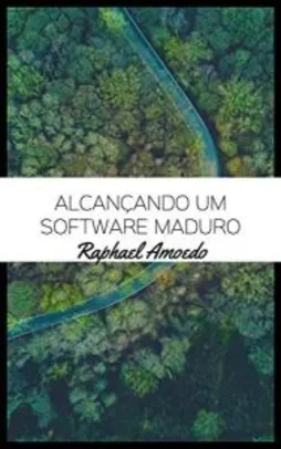 eBook Grátis | Alcançando Um Software Maduro -  Raphael Amoedo
