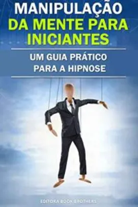 Ebook grátis: Manipulação da Mente para Iniciantes: Um Guia Prático para a Hipnose