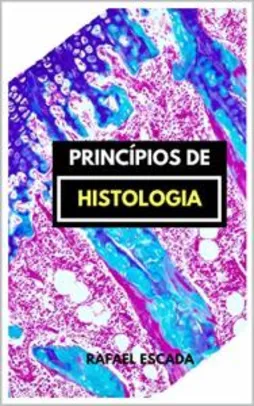 Ebook Grátis: Princípios de Histologia - Rafael Escada