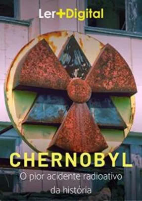[eBook GRÁTIS] Chernobyl: O pior acidente radioativo da história
