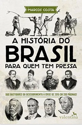 [Kindle Unlimited] A história do Brasil para quem tem pressa: Dos bastidores do descobrimento à crise de 2015