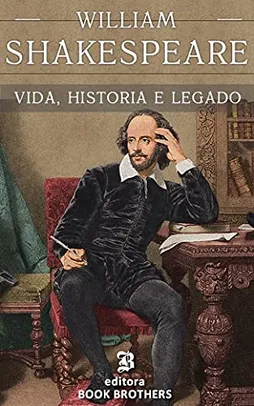 eBook: William Shakespeare: Vida, mistérios e legado do maior dramaturgo de todos os tempos