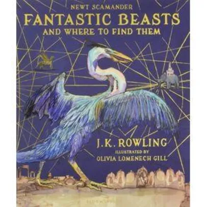 FANTASTIC BEASTS AND WHERE TO FIND THEM - ILLUSTRATED EDITION