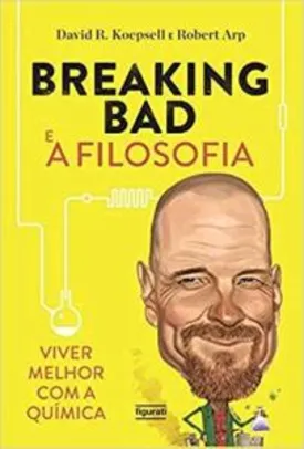 Breaking Bad e a filosofia: Viver melhor com a química.