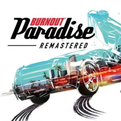 Burnout Paradise Remastered - 75% off para quem tem o original [PC]