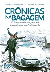 Crônicas na bagagem: 421 dias na estrada - uma jornada de desprendimento pela América do Sul