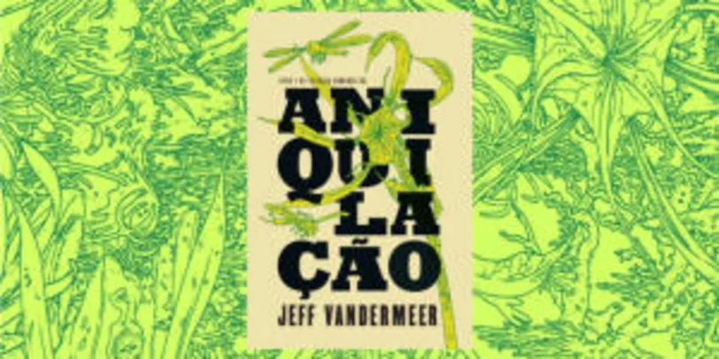 Jeff Vandermeer - Aniquilação: (Trilogia Comando Sul vol. 1)