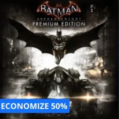 Batman™: Arkham Knight Edição Premium -R$111