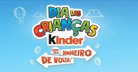 Dia das Crianças Kinder com Seu Dinheiro de Volta