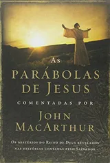 [Livro] As parábolas de Jesus comentadas por John Macarthur: Os mistérios do Reino de Deus revelados nas histórias contadas pelo Salvador