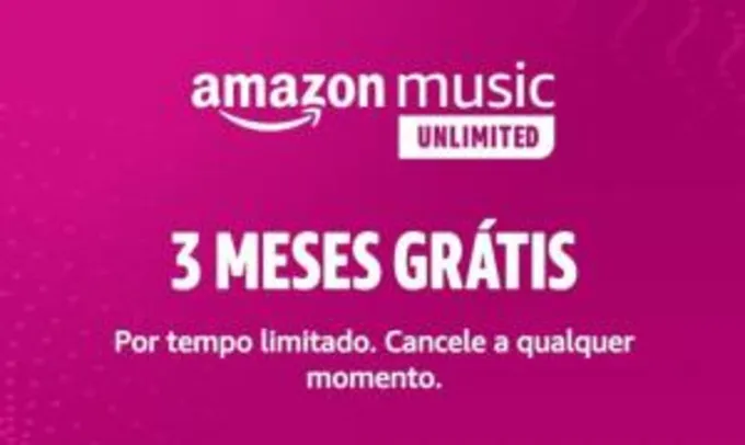 [Novos Usuários] Amazon Music Unlimited - 3 meses grátis
