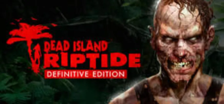 Dead Island: Riptide Definitive Edition (PC) - R$ 9 (75% OFF)