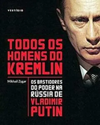 Livro: Todos os homens do Kremlin: os bastidores do poder na Rússia de Vladimir Putin