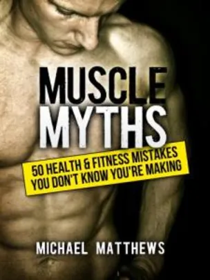 Muscle Myths: 50 Health & Fitness Mistakes You Don't Know You're Making (Loja Kindle)