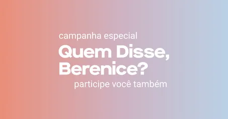 Campanha - Quem Disse Berenice Ganhe máscara de cilios