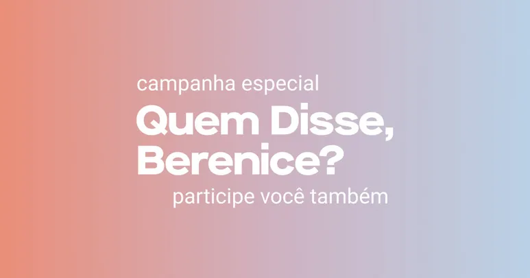 Campanha - Quem Disse Berenice Ganhe máscara de cilios