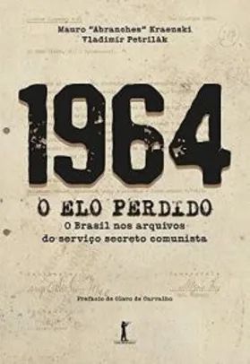 1964. O Elo Perdido. O Brasil nos Arquivos do Serviço Secreto Comunista por R$ 38