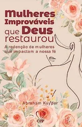 Livro - Mulheres improváveis que Deus restaurou por Abraham Kuyper (Autor)