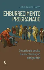 Emburrecimento Programado: o Currículo Oculto da Escolarização Obrigatória: o Currículo Oculto da Escolarização Obrigatória