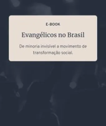 E-book | Evangélicos no Brasil: de minoria invisível a movimento de transformação social