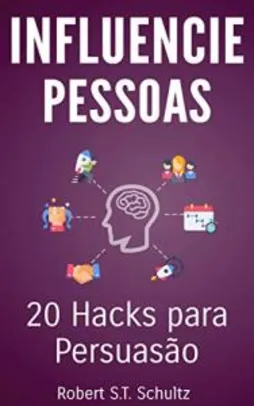 Influencie Pessoas: 20 Hacks para Persuasão