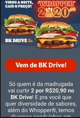 BK DRIVE - 2 sandubas por R$20,90 (WHOPPER) no BK Drive - das 0 hs as 4hs