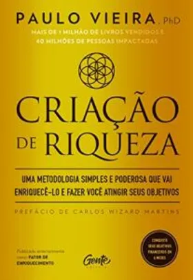 Criação de riqueza: Uma metodologia simples e poderosa que vai enriquecê-lo e fazer você atingir seus objetivos